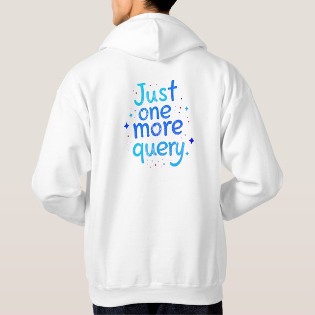 Just One More Query SQL Data Humor Hoodie - Light (Back)