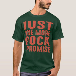 Just One More Rock I Promise Geology Rocks Sarcast T-Shirt