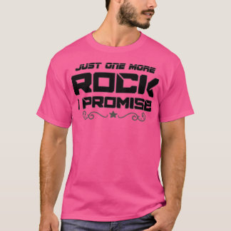 Just one more rock i promise just one more rock on T-Shirt