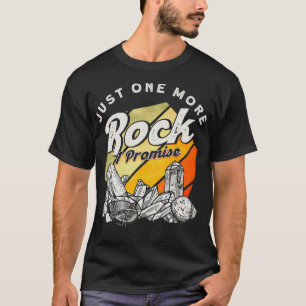 Just One More Rock I Promise Scientist Geologist  T-Shirt