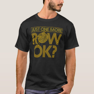 Just One More Row Ok   Crochet Crocheting Yarn Kni T-Shirt