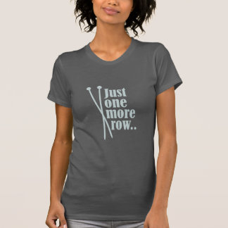 Just one more row -  T-Shirt