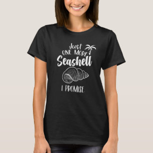 Just One More Seashell I Promise Beach Seashells C T-Shirt