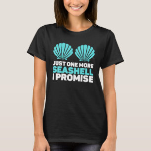 Just One More Seashell I Promise Beachcombing  1 T-Shirt