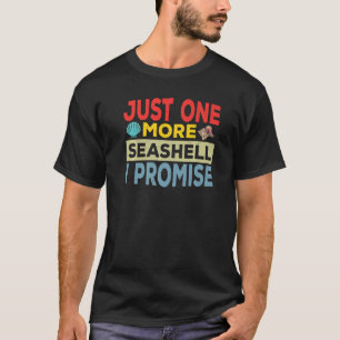 Just One More Seashell I Promise  Sea Shell T-Shirt
