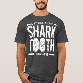Just One More Shark Tooth I Promise Biology Fossil T-Shirt