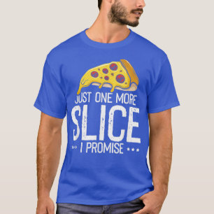 Just one More Slice I Promise, Funny Pizza Fast Fo T-Shirt