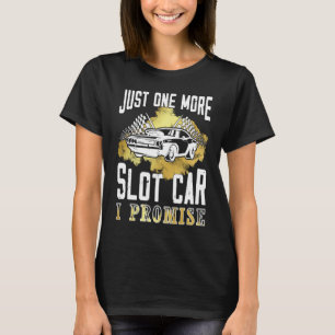 Just one more slot car I Promise Slot Car T-Shirt