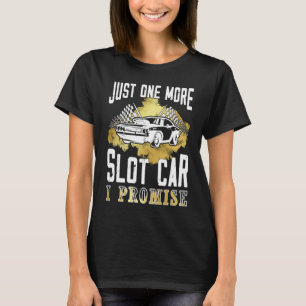 Just one more slot car I Promise Slot Car T-Shirt
