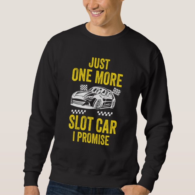 Just One more Slot Car I Promise Sweatshirt (Front)