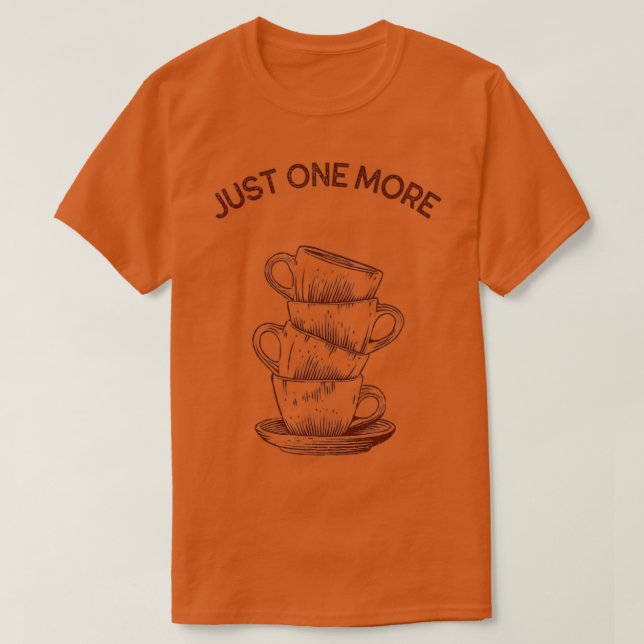 Just one more stacked coffee cups T-Shirt (Design Front)