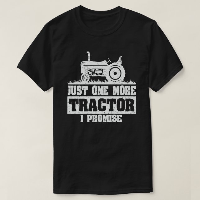 Just One More Tractor I Promise Funny Farmer Gift T-Shirt (Design Front)