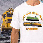 Just One More Train, I Promise! Diesel Locomotives T-Shirt<br><div class="desc">Any Train Collector will love this design - - See my store for this design on other items,   and lots more great train gift ideas.</div>
