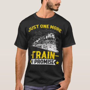 Just One More Train I Promise Model Train T-Shirt