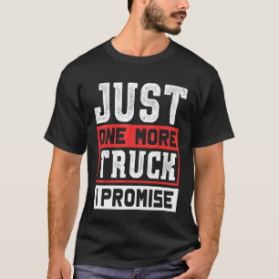 Just One More Truck I Promise  Auto Mechanic   T-Shirt