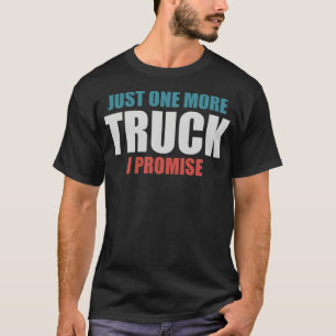 Just One More Truck I Promise Truck Driver Gift fu T-Shirt