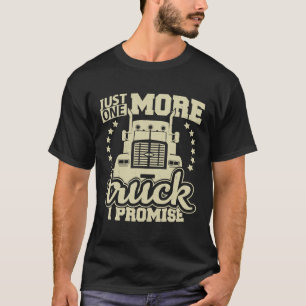 Just One More Truck I Promise  Truck Enthusiast T-Shirt