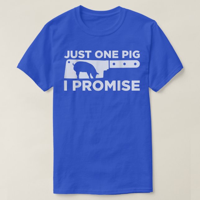Just One Pig I Promise Butcher Butchery Slaughter  T-Shirt (Design Front)