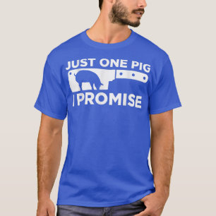 Just One Pig I Promise Butcher Butchery Slaughter  T-Shirt