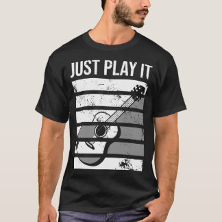Just play it Guitar Lover T-Shirt