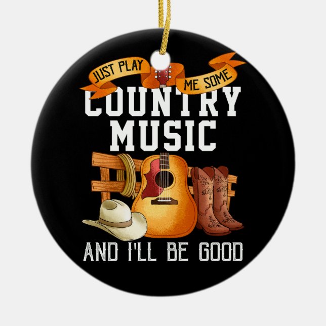 Just Play Me Some Country Music And I Will Be Good Ceramic Ornament (Front)