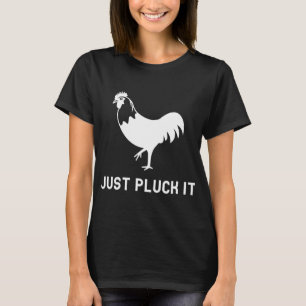 Just Pluck It Chicken Coop Farmer Homesteader  T-Shirt