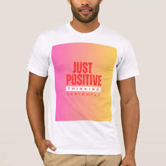 JUST POSITIVE THINKING SERIOUSLY T-Shirt