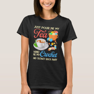 Just Pour Me My Tea Hand Me My Crochet And Slowly T-Shirt