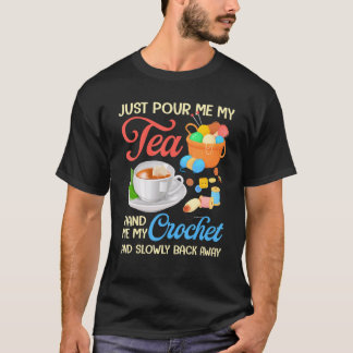 Just Pour Me My Tea Hand Me My Crochet And Slowly T-Shirt