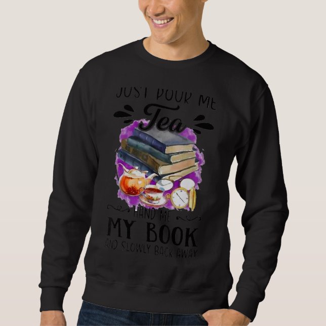 Just Pour Me Tea Book And Slowly Back Away Reader Sweatshirt (Front)