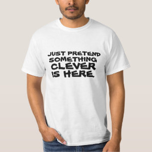 Just pretend something clever is here T-Shirt