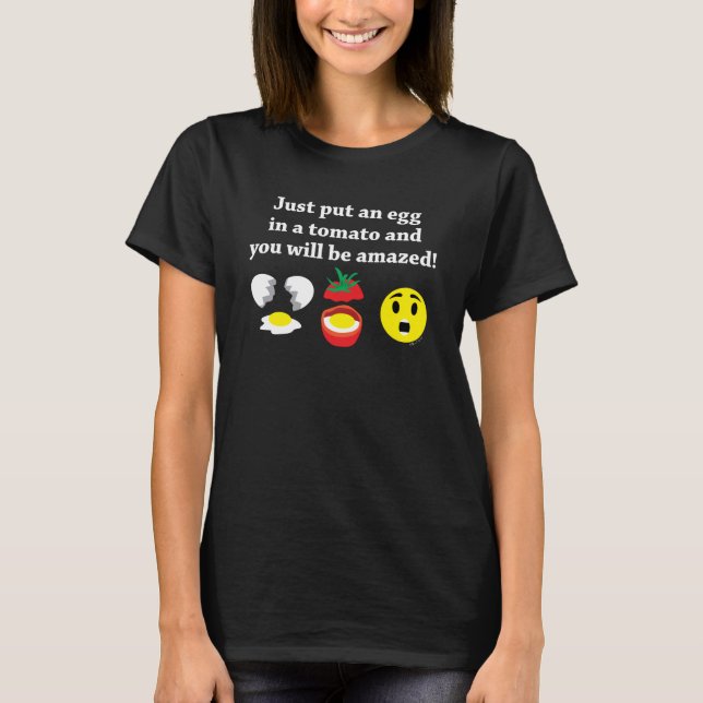 Just put an egg in a tomato and you will be amazed T-Shirt (Front)