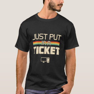 Just Put In A Ticket Fun Computer Help Desk It Tec T-Shirt
