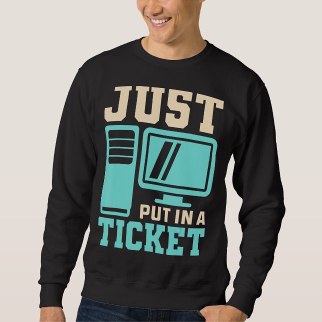 Just Put In A Ticket, Help Desk - Computer IT Tech Sweatshirt (Front)