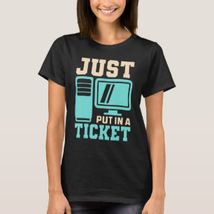 Just Put In A Ticket, Help Desk - Computer IT Tech T-Shirt