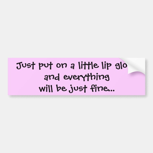 Just put on a little lip glossand everything wi... bumper sticker (Front)