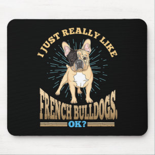Just Really Like French Bulldogs Ok Dog Breed  Mouse Pad