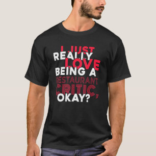Just Really Love Being Restaurant Critic Food Cri T-Shirt