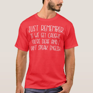 Just Remember If We Get Caught Funny T  T-Shirt