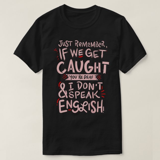 Just remember if we get caught meaning  T-Shirt (Design Front)