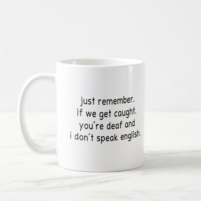 just remember. if we get caught. you're deaf and  coffee mug (Left)