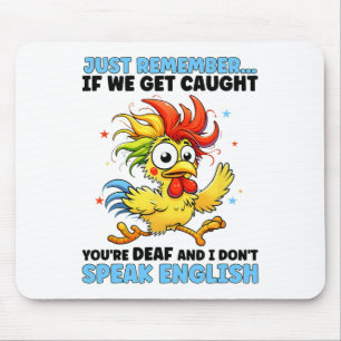 Just Remember If We Get Caught You're Deaf And I D Mouse Pad