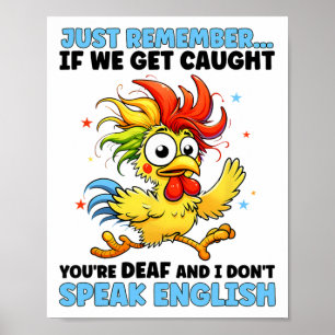 Just Remember If We Get Caught You're Deaf And I D Poster