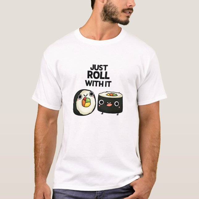 Just Roll With It Funny Sushi Roll Pun  T-Shirt (Front)