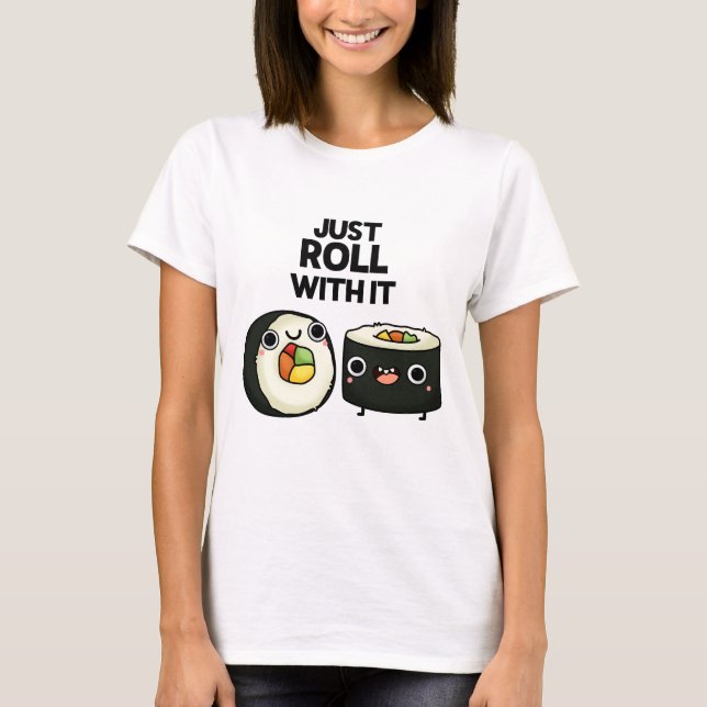 Just Roll With It Funny Sushi Roll Pun  T-Shirt (Front)