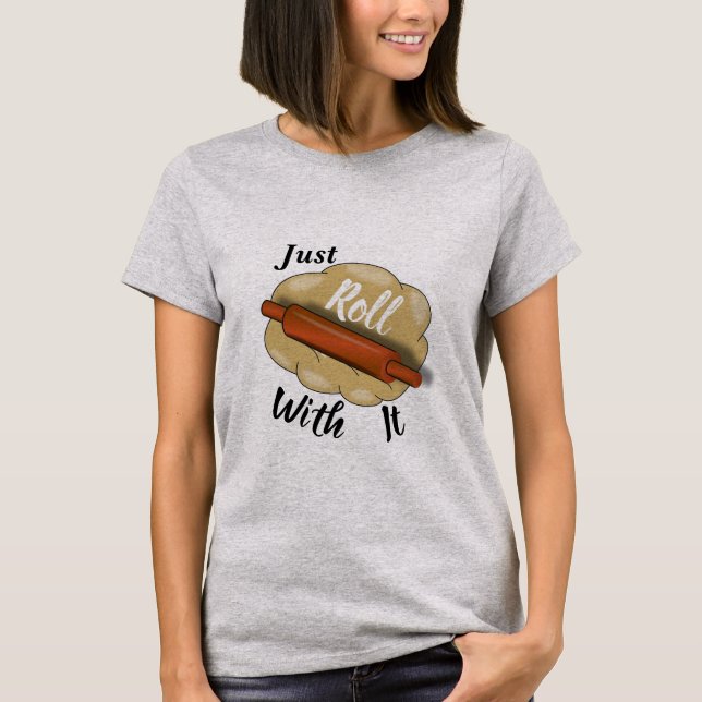Just Roll With It T-Shirt (Front)