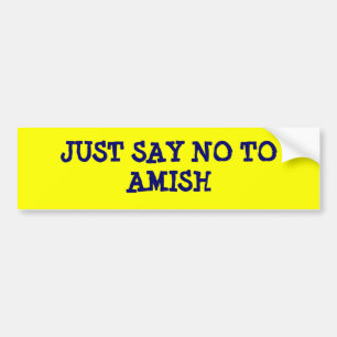 JUST SAY NO TO AMISH BUMPER STICKER