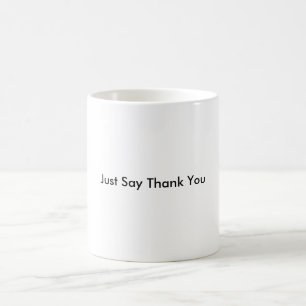 Just Say Thank You Coffee Mug