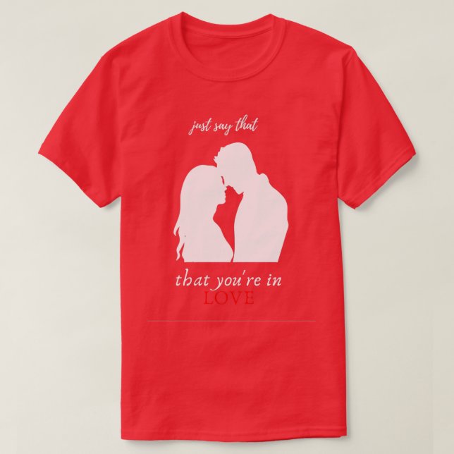 just say that youre in love t gift couple gift for T-Shirt (Design Front)