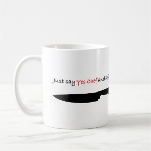 Just say "Yes Chef" and do it. Coffee Mug